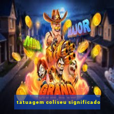 tatuagem coliseu significado